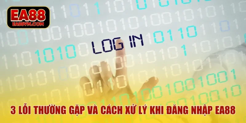 3 lỗi thường gặp và các xử lý khi đăng nhập EA88