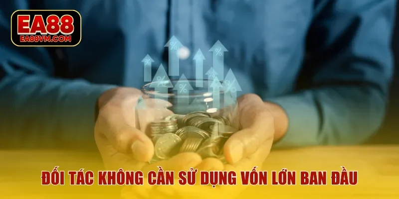 Đối tác không cần sử dụng vốn lớn ban đầu