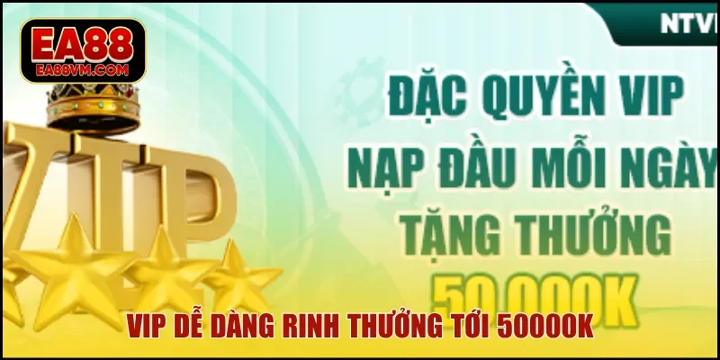 VIP dễ dàng rinh thưởng tới 50000K