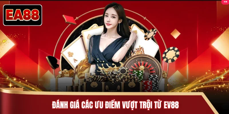 Đánh giá các ưu điểm vượt trội từ EA88